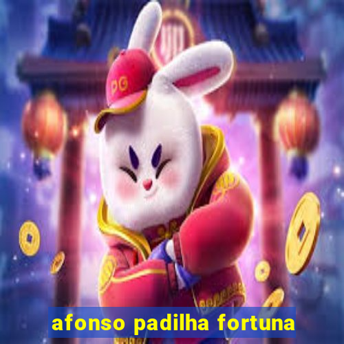 afonso padilha fortuna